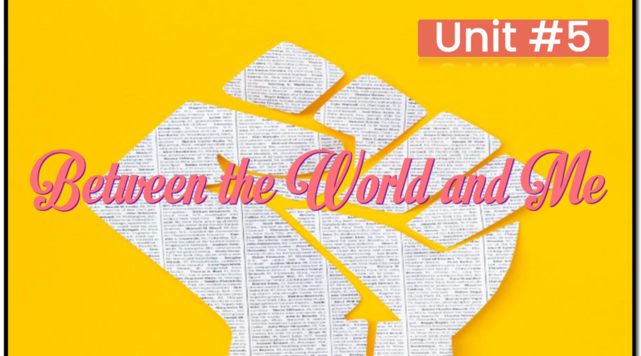 Unit 5: Between the World and Me